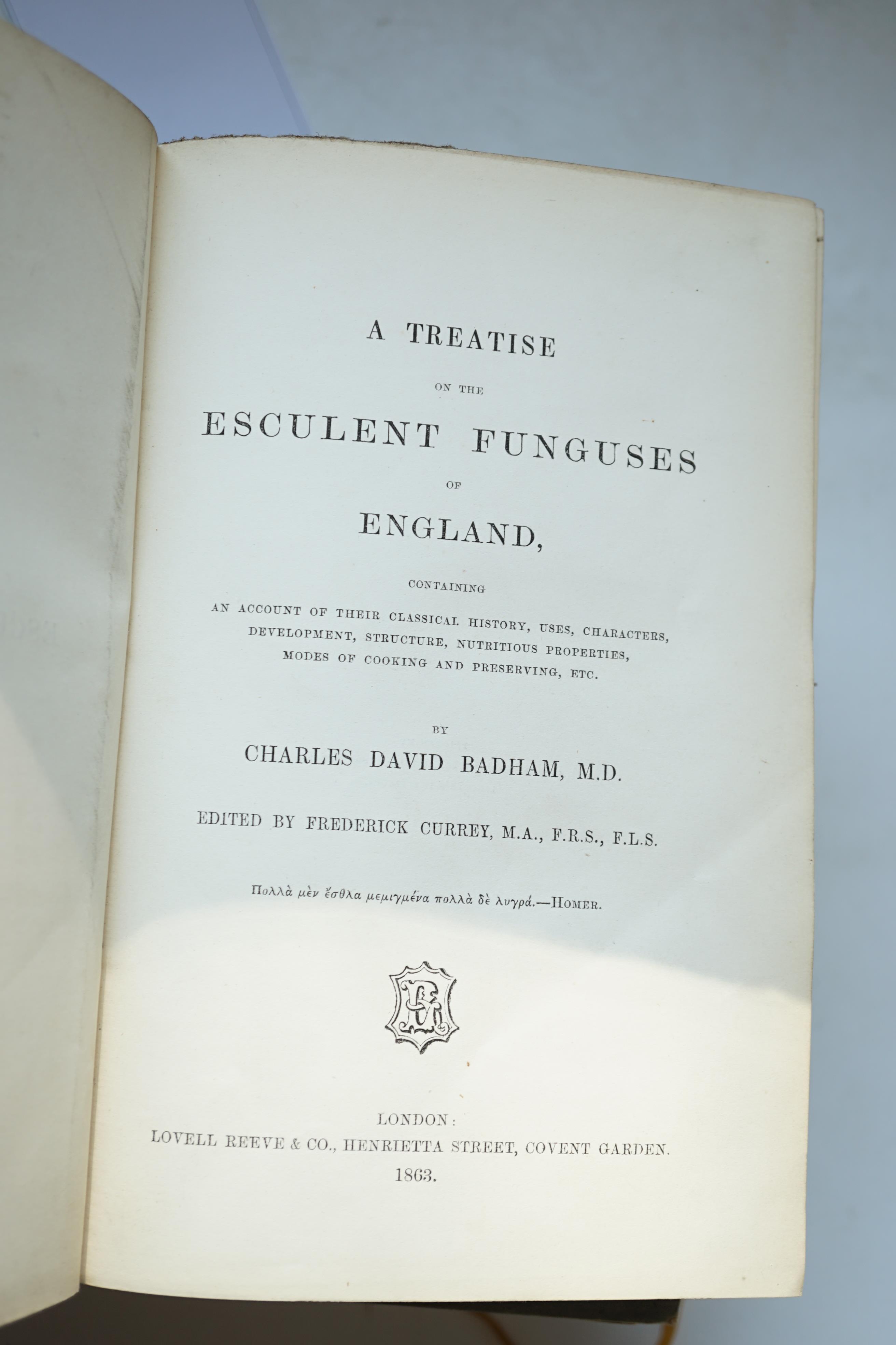 Badham, Charles David - A Treatise on the Esculent Funguses of England, 2nd edition, 12 hand-coloured tissue-guarded plates, advertisements, 8vo, original green cloth gilt, Lovell Reeve & Co., London, 1863 and 5 others o